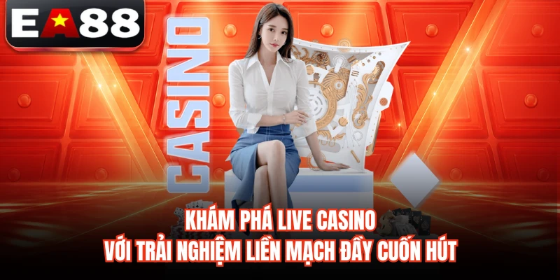 Khám phá live casino với trải nghiệm liền mạch đầy cuốn hút