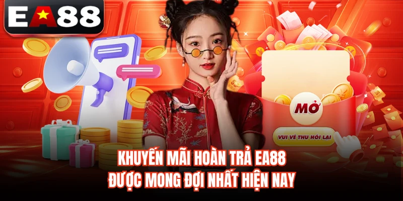 Khuyến mãi hoàn trả EA88 được mong đợi nhất hiện nay