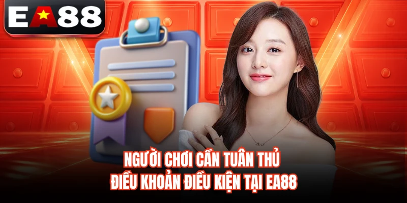 Người chơi cần tuân thủ điều khoản điều kiện tại EA88