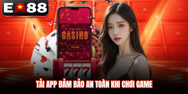 Tải app đảm bảo an toàn khi chơi game