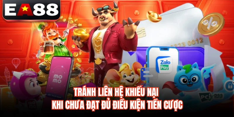 Tránh liên hệ khiếu nại khi chưa đạt đủ điều kiện tiền cược